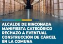 ALCALDE DE RINCONADA MANIFIESTA CATEGÓRICO RECHAZO A EVENTUAL CONSTRUCCIÓN DE CÁRCEL EN LA COMUNA