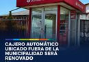 CAJERO AUTOMÁTICO UBICADO FUERA DE LA MUNICIPALIDAD SERÁ RENOVADO