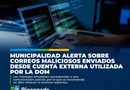 MUNICIPALIDAD ALERTA SOBRE CORREOS MALICIOSOS ENVIADOS DESDE CUENTA EXTERNA UTILIZADA POR LA DOM